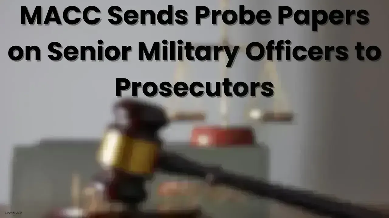 MACC Submits Investigation Files on High-Ranking Military Officials